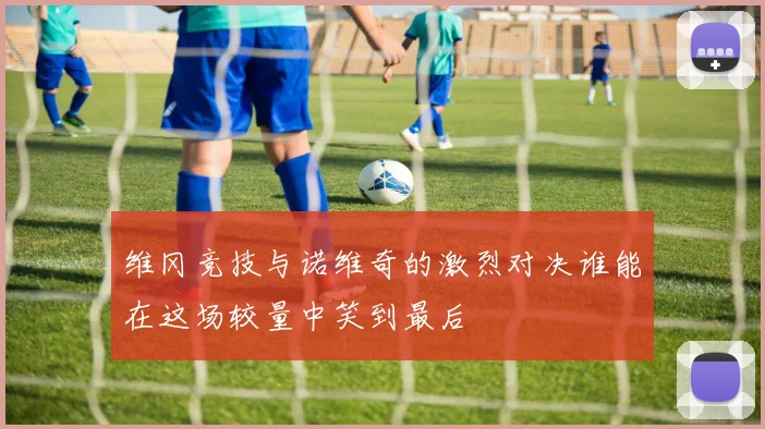 维冈竞技与诺维奇的激烈对决谁能在这场较量中笑到最后